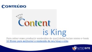 Apoio
Conteúdo
is KingPara saber como produzir conteúdos de qualidade, baixe nosso e-book
10 Dicas para melhorar o conteúdo de seu blog e site
 