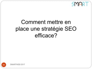 SMARTWEB 201763
Comment mettre en
place une stratégie SEO
efficace?
 