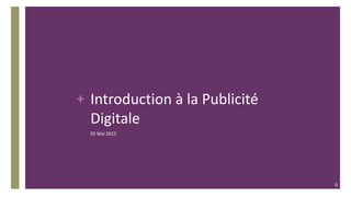 + Introduction à la Publicité
Digitale
05 Mai 2015
0
 