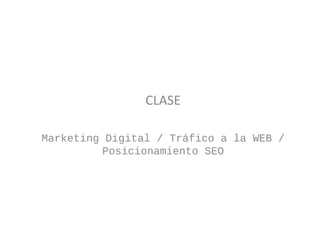 CLASE 
Marketing Digital / Tráfico a la WEB / 
Posicionamiento SEO 
 
