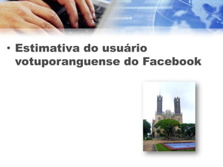 • Estimativa do usuário
  votuporanguense do Facebook
 