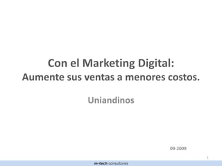 Con el Marketing Digital: Aumente sus ventas a menores costos. Uniandinos  09-2009 1 