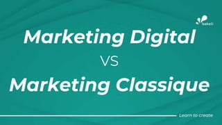 Marketing Digital
VS
Marketing Classique
 