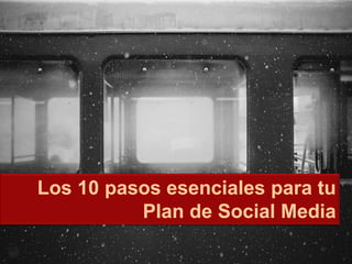 Los 10 pasos esenciales para tu
Plan de Social Media
 