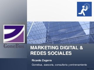 MARKETING DIGITAL &
REDES SOCIALES
Gonebus, asesoria, consultoria y entrenamiento
Ricardo Zegarra
 
