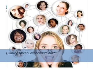 ¿Cómoesestenuevoconsumidor?


                              21
 
