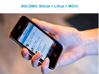 SOLOMO: SOcial + LOcal + MÓvil
 