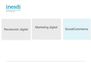 Marketing digital
Revolución digital                       SocialCommerce
 