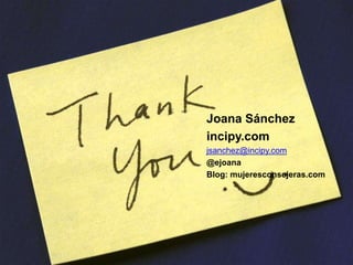 Joana Sánchez
incipy.com
jsanchez@incipy.com
@ejoana
Blog: mujeresconsejeras.com
 
