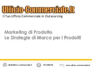 Marketing di Prodotto
Le Strategie di Marca per i Prodotti
015-404192 www.ufficio-commerciale.itinfo@ufficio-commerciale.it
Il Tuo Ufficio Commerciale in Outsourcing
 