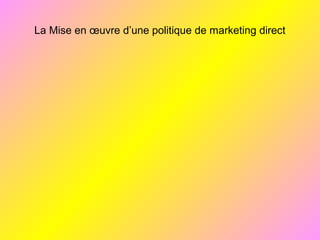 La Mise en œuvre d’une politique de marketing direct
 
