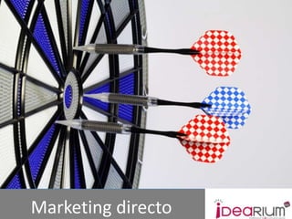 Marketing directo
  www.idearium30.com
 