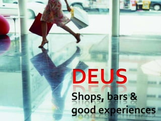 DEUS
Shops, bars &
good experiences
 