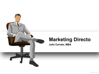 Marketing Directo
Julio Carreto, MBA
 