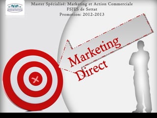 Master Spécialisé: Marketing et Action Commerciale
FSJES de Settat
Promotion: 2012-2013

g
ti n
ke
ar t
M ec
ir
D

 