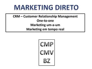 CRM – Customer Relationship Management
              One-to-one
          Marketing um-a-um
        Marketing em tempo real
 