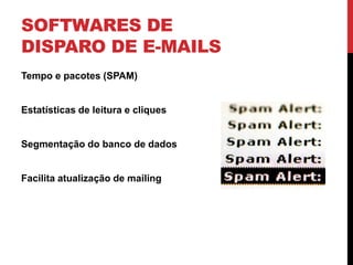 SOFTWARES DE
DISPARO DE E-MAILS
Tempo e pacotes (SPAM)
Estatísticas de leitura e cliques
Segmentação do banco de dados
Facilita atualização de mailing
 