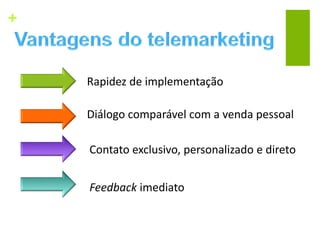 +
Rapidez de implementação
Diálogo comparável com a venda pessoal
Contato exclusivo, personalizado e direto
Feedback imediato
 