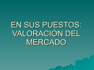 EN SUS PUESTOS: VALORACIÓN DEL MERCADO 