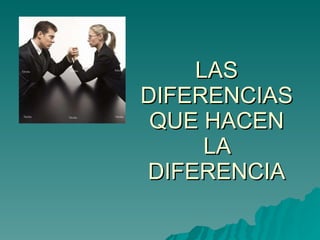 LAS DIFERENCIAS QUE HACEN LA DIFERENCIA 