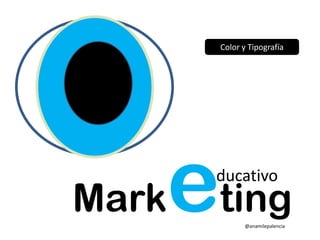Color y Tipografía




Mark   eting
        ducativo

               @anamilepalencia
 