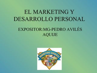 EL MARKETING Y DESARROLLO PERSONAL EXPOSITOR:MG-PEDRO AVILÉS AQUIJE 