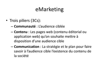 Les principales composantes du MarketingCiblage et positionnementConception d’un plan marketingLa sphère de l’entrepriseMarketing StratégiqueSolution*Comprendre les besoinsSegmentationExécuter le plan Marketing4Ps (Produit, Prix, Communication, Distribution)Marketing OpérationnelMarketing EtudesLa sphère du client/ consommateursSolution = Produit ou service