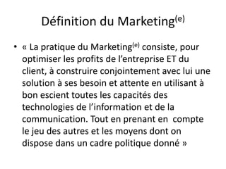 Le concept du Marketing(e)Marketing StratégiqueEchangesEntrepriseConsommateurs/ClientEchangesEchangesMarketing OpérationnelMarketing EtudesUn mix des outils en ligne et offline  HybridationSolution