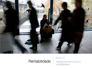 Rentabilidade

tema 4
relação da marca com a
rentabilidade

 