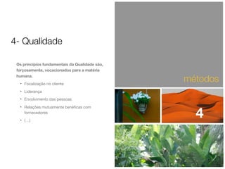 4- Qualidade
Os princípios fundamentais da Qualidade são,
forçosamente, vocacionados para a matéria
humana.


Focalização no cliente



Liderança



métodos

Envolvimento das pessoas





Relações mutuamente benéﬁcas com
fornecedores
(…)

4

 