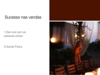 Sucesso nas vendas

1.Dar-nos com as
pessoas certas

2.Saúde Física

 