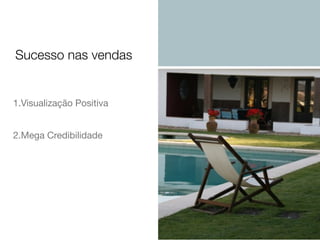 Sucesso nas vendas

1.Visualização Positiva
2.Mega Credibilidade

 