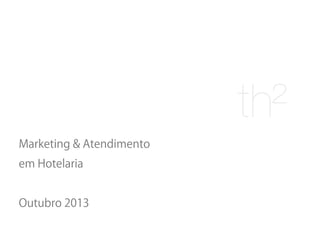 Marketing & Atendimento
em Hotelaria
Outubro 2013

 