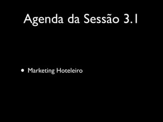 Agenda da Sessão 3.1

• Marketing Hoteleiro

 