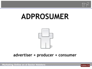 ADPROSUMER

advertiser + producer + consumer
Marketing Online en el Sector Hotelero

 