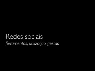 Redes sociais
ferramentas, utilização, gestão

 