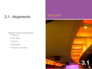 3.1- Alojamento

secções

•Secções na Área de Alojamento
• Reservas
•

Front Oﬃce

•

Portaria

•

Night Audit

•

Andares e Lavandaria

3.1

 
