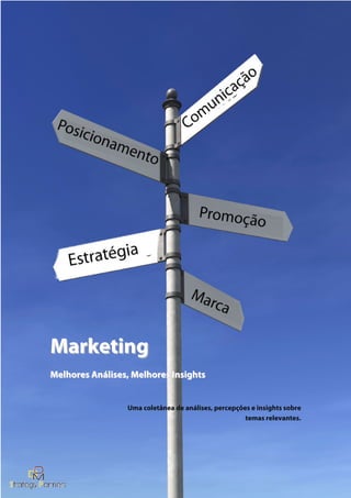 Marketing
Melhores Análises, Melhores Insights


                 Uma coletânea de análises, percepções e insights sobre
                                                     temas relevantes.
 