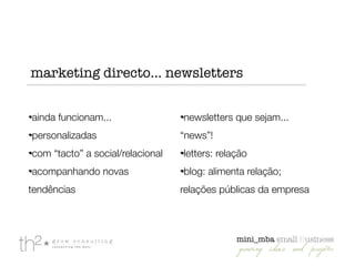 ainda funcionam...
personalizadas
com “tacto” a social/relacional
acompanhando novas
tendências
newsletters que sejam...
“news”!
letters: relação
blog: alimenta relação;
relações públicas da empresa
marketing directo... newsletters
 
