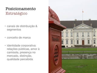 Posicionamento
Estratégico
• canais de distribuição &
segmentos

• conceito de marca

• identidade corporativa:
relações públicas, amor à
camisola, presença no
mercado, distinção,
qualidade percebida
 