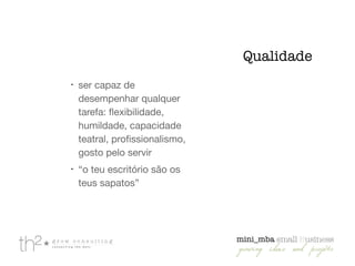 !
!
ser capaz de
desempenhar qualquer
tarefa: ﬂexibilidade,
humildade, capacidade
teatral, proﬁssionalismo,
gosto pelo servir

!
“o teu escritório são os
teus sapatos”
Qualidade
 