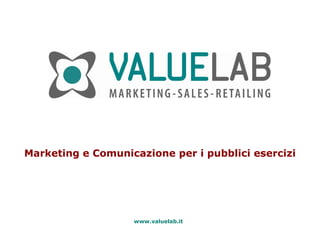 Marketing e Comunicazione per i pubblici esercizi www.valuelab.it 