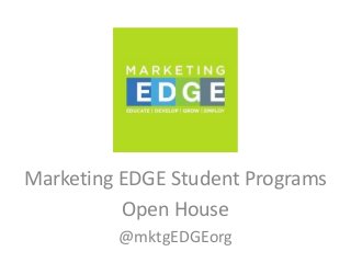 Marketing EDGE Student Programs
Open House
@mktgEDGEorg

 