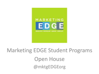 Marketing EDGE Student Programs
Open House
@mktgEDGEorg
 