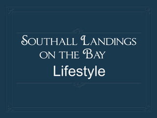 Southall Landings 
on the Bay 
Lifestyle 
 