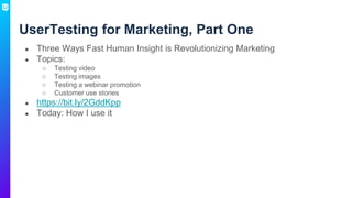 UserTesting for Marketing, Part One
● Three Ways Fast Human Insight is Revolutionizing Marketing
● Topics:
○ Testing video...