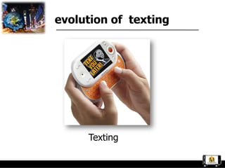 evolution of texting




     Texting
 