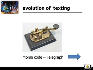 evolution of texting




Morse code – Telegraph
 