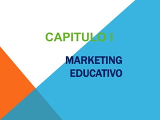 CAPITULO I 
MARKETING 
EDUCATIVO 
 