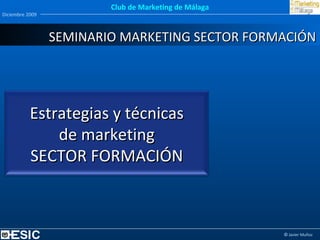 SEMINARIO MARKETING SECTOR FORMACIÓN Estrategias y técnicas de marketing SECTOR FORMACIÓN 